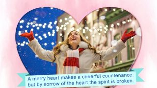 A merry heart makes a cheerful countenance: but by sorrow of the heart the spirit is broken. Proverbs 15:13